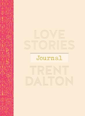 Love Stories Journal: A Gorgeous Guided Keepsake Based on Trent Daltonsbeloved Bestselling Book, Love Stories