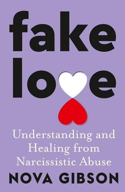 Fake Love: The bestselling practical self-help book of 2023 by Australias life-changing go-to expert in understanding and healing from narcissistic abuse