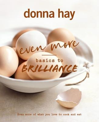 Even More Basics to Brilliance: The Follow Up to the Classic Bestseller from Australians Favourite Cookbook Author Full of Inspiring Delicious New Recipes