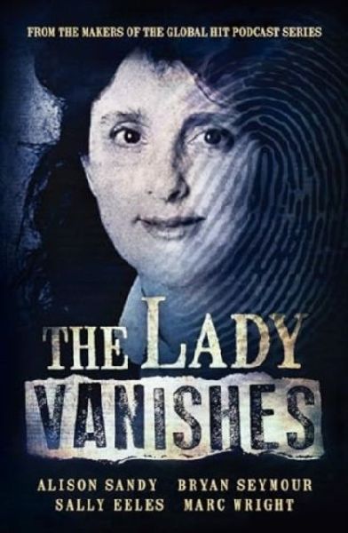 The Lady Vanishes: The next bestselling Australian true crime book based on the popular podcast series, for fans of I CATCH KILLERS, THE TEACHERS PET and DIRTY JOHN