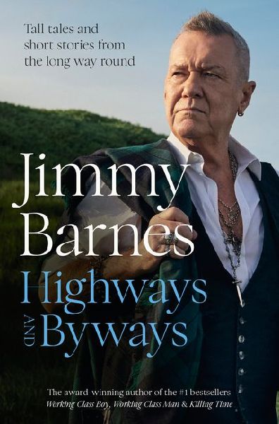 Highways and Byways: Tall Tales and Short Stories from the Long Way Round from Australian Rock Legend & Bestselling Author of Working Class Boy, Working Class Man & Killing Time