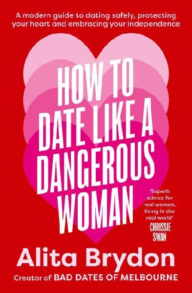 How to Date Like a Dangerous Woman: An Insightful and Empowering Guide to Love, Confidence and Independence from Australias Top Dating Expert: A Modern Guide to Dating Safely, Protecting Your Heart and Embracing Your Independence