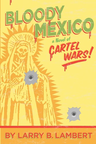 Bloody Mexico A Novel of Cartel Wars