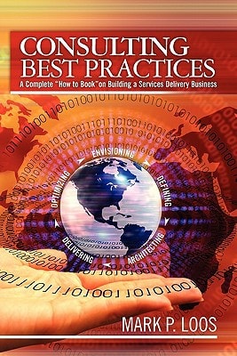 Consulting Best Practices A Complete "How to Book" on Building a Services Delivery Business