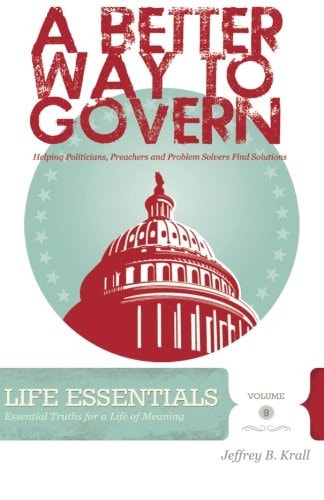 A Better Way To Govern Helping Politicians, Preachers And Problem Solvers Find Solutions