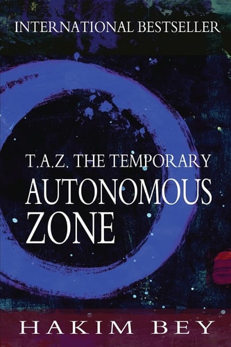 T.A.Z. The Temporary Autonomous Zone