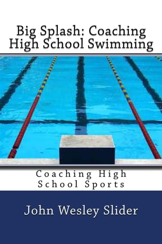 Big Splash: Coaching High School Swimming Coaching High School Sports