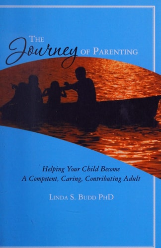 The Journey of Parenting Helping Your Child Become a Competent, Caring, Contributing Adult