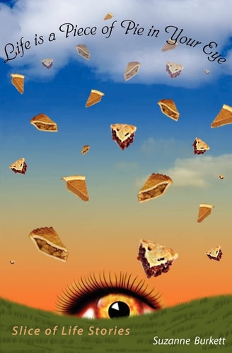 Life Is a Piece of Pie in Your Eye Slice of Life Stories