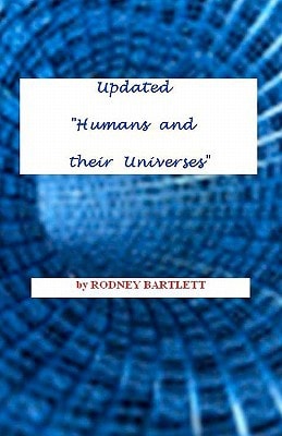 Updated "Humans And Their Universes" Science Out Of The Straitjacket: Rethinking General Relativity, E=mc2 ... and String Theory