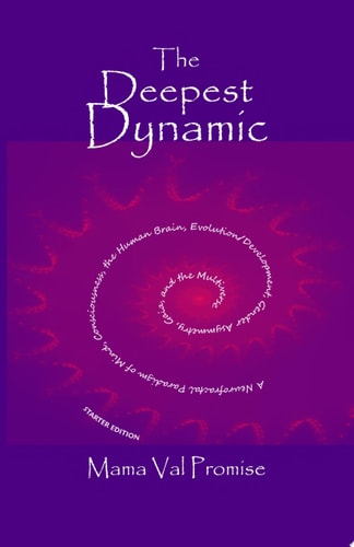 The Deepest Dynamic A Neurofractal Paradigm of Mind, Consciousness, the Human Brain, Evolution/Development, Gender Asymmetry, Gaia, and the Multiverse