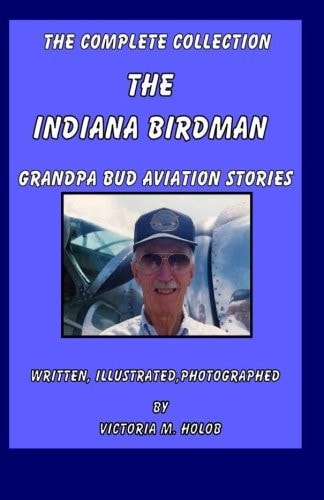 The Indiana Birdman Grandpa Bud Aviation Stories, The Complete Collection