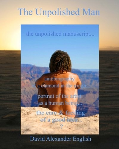 The Unpolished Man The Unpolished Manuscript... Autobiography of a Diamond in the Rough... Portrait of the Artist as a Human Being... the Care and Feeding of a Good Idea...