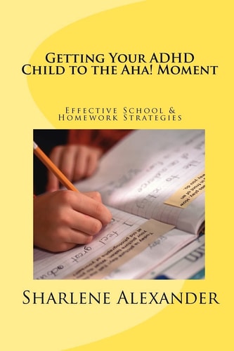 Getting Your ADHD Child to the Aha! Moment Effective School & Homework Strategies