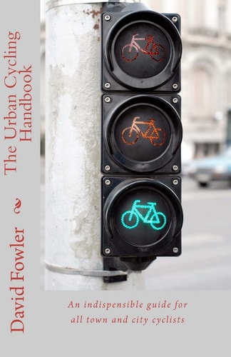 The Urban Cycling Handbook An Indispensible Guide for All Town and City Cyclists