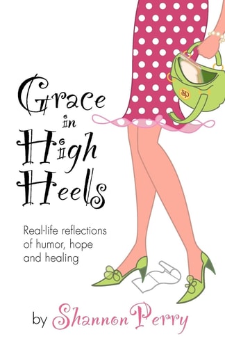 Grace in High Heels Real-life Reflections of Humor, Hope and Healing