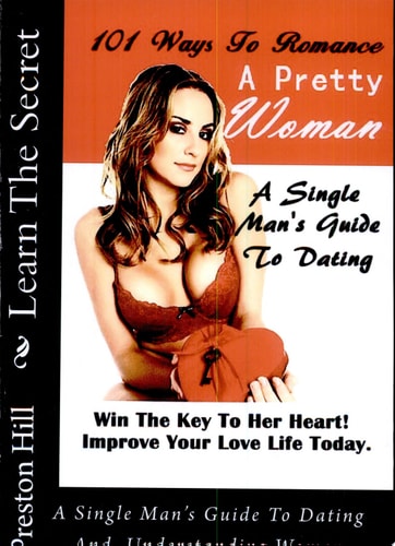 101 Ways To Romance A Pretty Woman A Single Man's Guide To Dating And Understanding Women