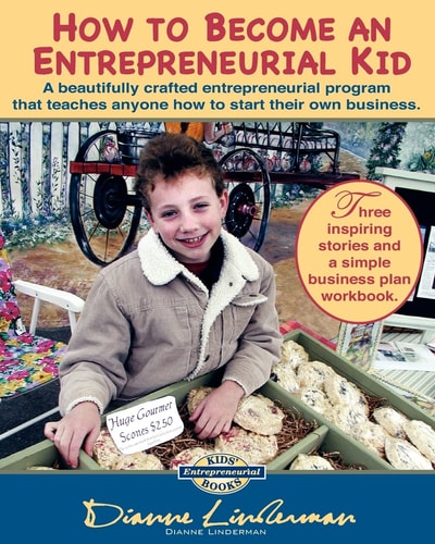 How To Become An Entrepreneurial Kid Three Inspiring Stories and a Simple Business Plan Workbook. Great for Kids of All Ages and Perfect for Adults Wanting to Start a Business.