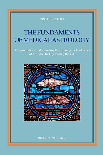 The Fundaments of Medical Astrology The Grounds for Understanding the Pathological Tendencies of an Individual by Reading the Stars