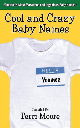 Cool and Crazy Baby Names America's Most Marvelous and Ingenious Baby Names
