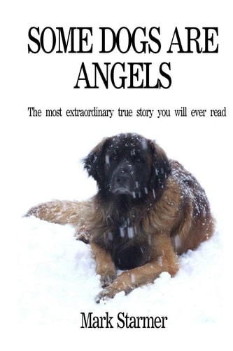 Some Dogs Are Angels The Most Extraordinary True Story You Will Ever Read