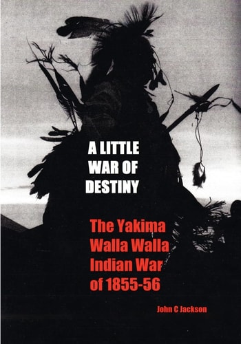 A Little War of Destiny The Yakima/Walla Walla Indian War of 1855-56