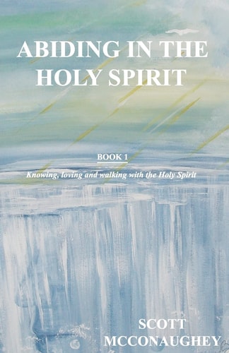 Abiding in the Holy Spirit Book 1 - Knowing, Loving and Walking with the Holy Spirit