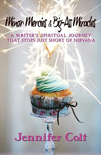 Minor Mercies and Big-Ass Miracles A Writer's Spiritual Journey That Stops Just Short of Nirvana