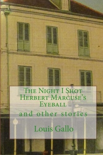 The Night I Shot Herbert Marcuse's Eyeball And Other Stories