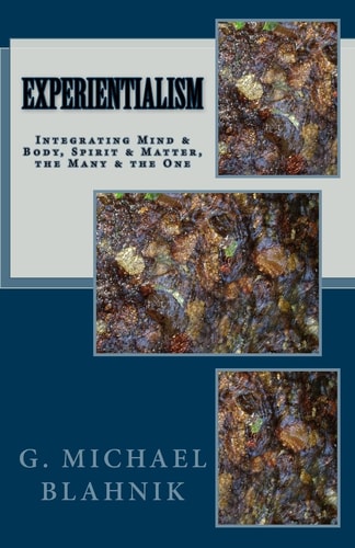 Experientialism Integrating Mind and Body, Spirit and Matter, the Many and the One