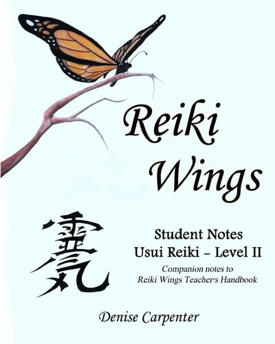 Reiki Wings, Student Notes, Usui Reiki - Level II Companion Notes to Reiki Wings Teacher's Handbook