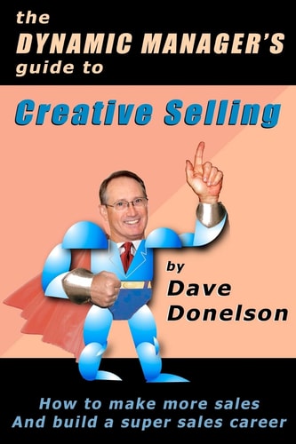 The Dynamic Manager's Guide To Creative Selling How To Make More Sales And Build A Super Sales Career