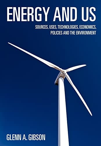 Energy and Us Sources, Uses, Technologies, Economics, Policies and the Environment