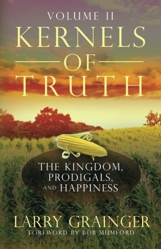Kernels of Truth - Volume 2 The Kingdom, Prodigals, and Happiness