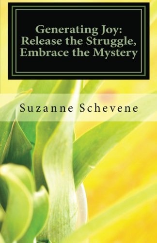 Generating Joy: Release the Struggle, Embrace the Mystery Holistic Tools for Living Your Most Empowered Life