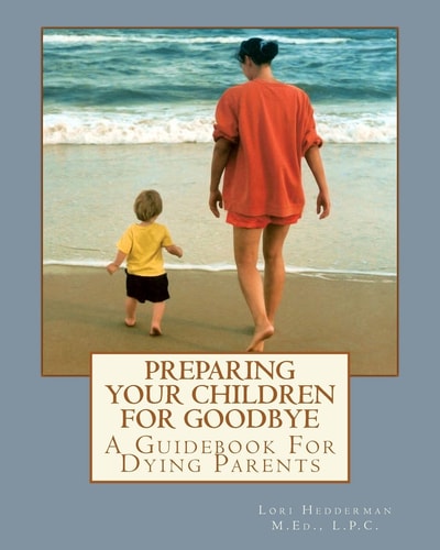Preparing Your Children for Goodbye A Guidebook for Dying Parents