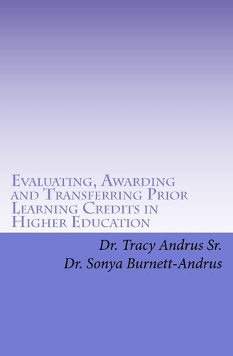 Evaluating, Awarding and Transferring Prior Learning Credits in Higher Education The New Paradigm in Awarding College Credits for Work, Life and Learning Experiences in the 21st Century and Beyond