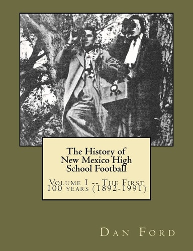 The History of New Mexico High School Football Volume I -- The First 100 Years (1892-1991)