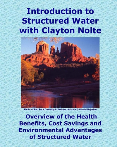 Introduction to Structured Water with Clayton Nolte Overview of the Health Benefits, Cost Savings and Environmental Advantages of Structured Water