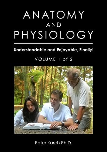 Anatomy and Physiology Understandable and Enjoyable, Finally!- Volume 1 of 2