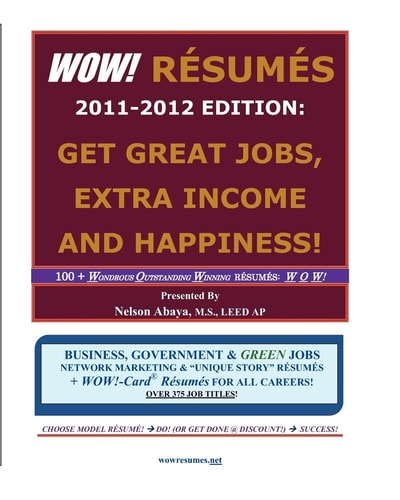 WOW! RESUMES 2011-2012 Edition Get Great Jobs, Extra Income and Happiness!: 100+ Wondrous Outstanding Winning RESUMES: W O W! ... Over 375 Job Titles!