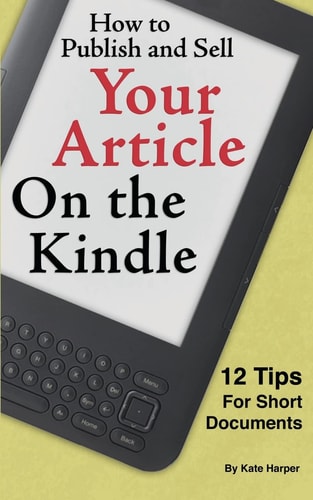 How to Publish and Sell Your Article on the Kindle 12 Beginner Tips for Short Documents
