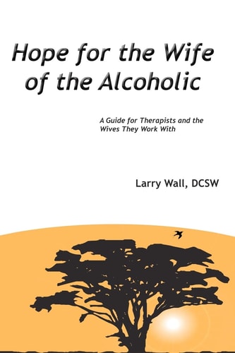 Hope for the Wife of the Alcoholic : A Guide for Therapists and the Wives They Work With