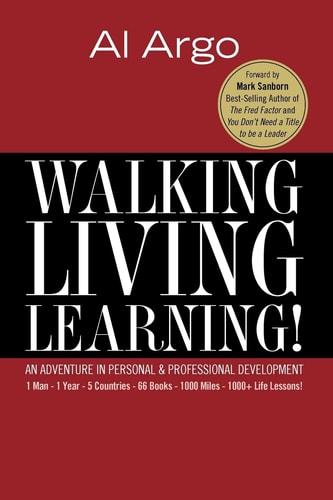 Walking, Living, Learning! An Adventure in Personal & Professional Development : 1 Man, 1 Year, 5 Countries, 66 Books, 1000 Miles & 1000+ Life Lessons!