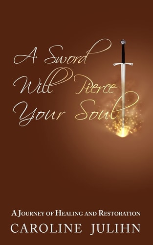 A Sword Will Pierce Your Soul A Journey of Healing and Restoration