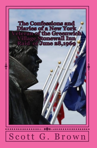 The Confessions and Diaries of a New York Veteran of the Greenwich Village Stonewall Inn Raid of June 28,1969 Souvenirs