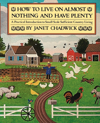 How to Live on Almost Nothing and Have Plenty A Practical Introduction to Small-Scale Sufficient Country Living