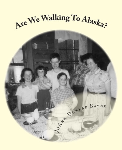 Are We Walking To Alaska? A Little Girl's Adventure - Moving to Alaska in the 1950s