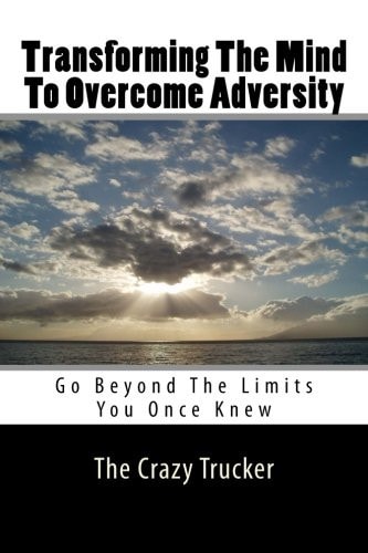 Transforming The Mind To Overcome Adversity Go Beyond The Limits You Once Knew