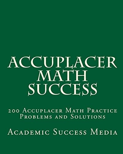 Accuplacer Math Success 200 Accuplacer Math Practice Problems and Solutions